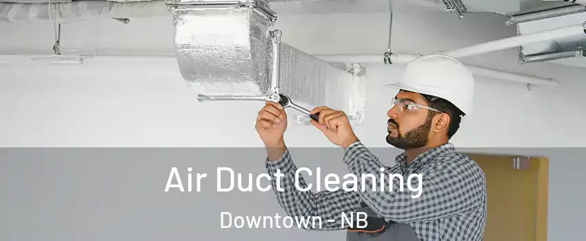  Air Duct Cleaning Downtown - NB