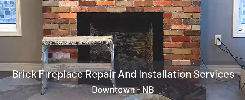  Brick Fireplace Repair And Installation Services Downtown - NB