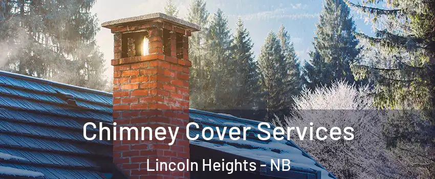  Chimney Cover Services Lincoln Heights - NB
