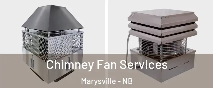  Chimney Fan Services Marysville - NB