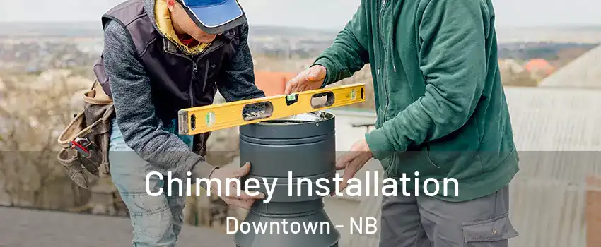  Chimney Installation Downtown - NB