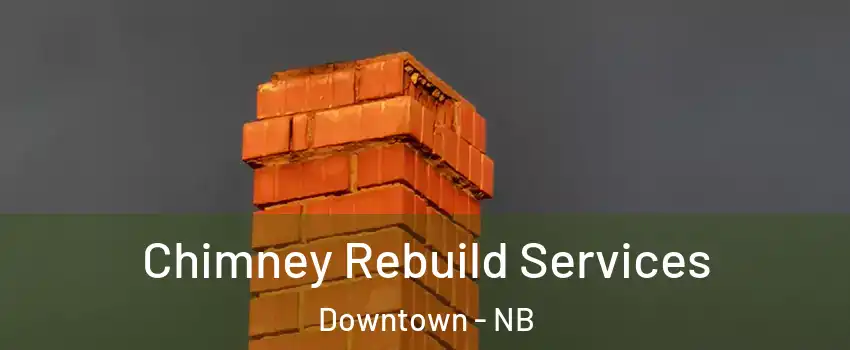  Chimney Rebuild Services Downtown - NB