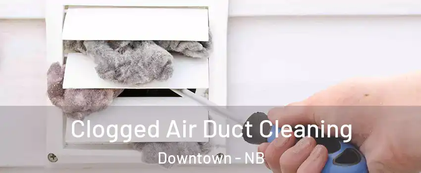Clogged Air Duct Cleaning Downtown - NB