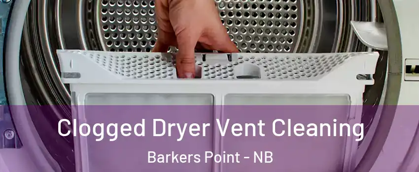  Clogged Dryer Vent Cleaning Barkers Point - NB