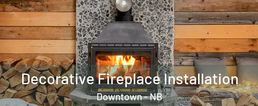  Decorative Fireplace Installation Downtown - NB