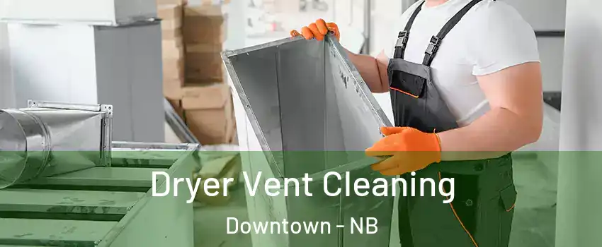  Dryer Vent Cleaning Downtown - NB