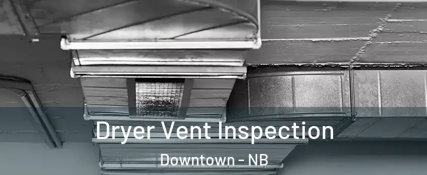  Dryer Vent Inspection Downtown - NB