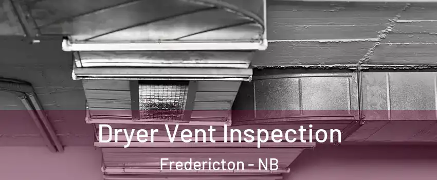  Dryer Vent Inspection Fredericton - NB