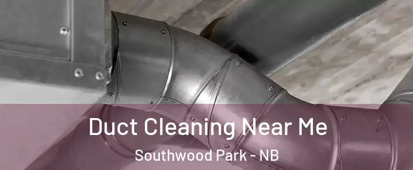  Duct Cleaning Near Me Southwood Park - NB