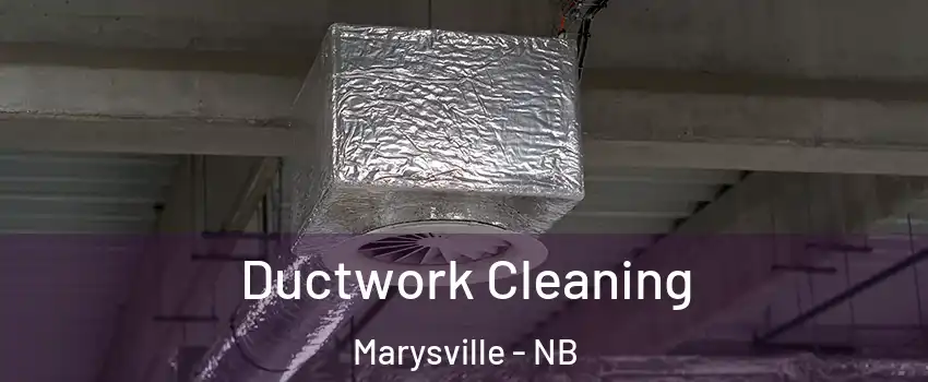  Ductwork Cleaning Marysville - NB