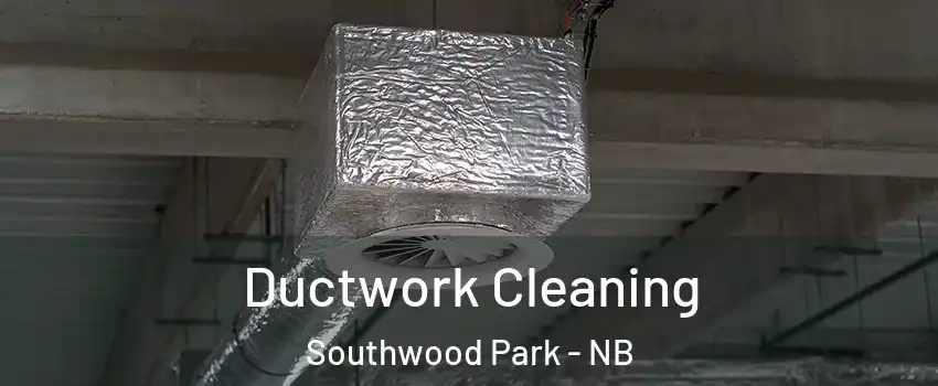  Ductwork Cleaning Southwood Park - NB
