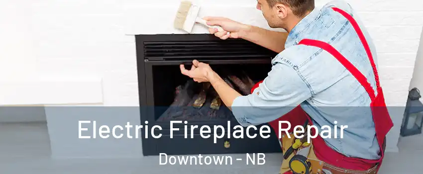  Electric Fireplace Repair Downtown - NB
