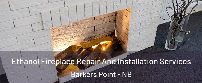  Ethanol Fireplace Repair And Installation Services Barkers Point - NB