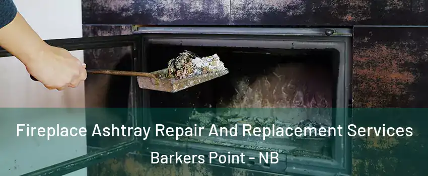  Fireplace Ashtray Repair And Replacement Services Barkers Point - NB