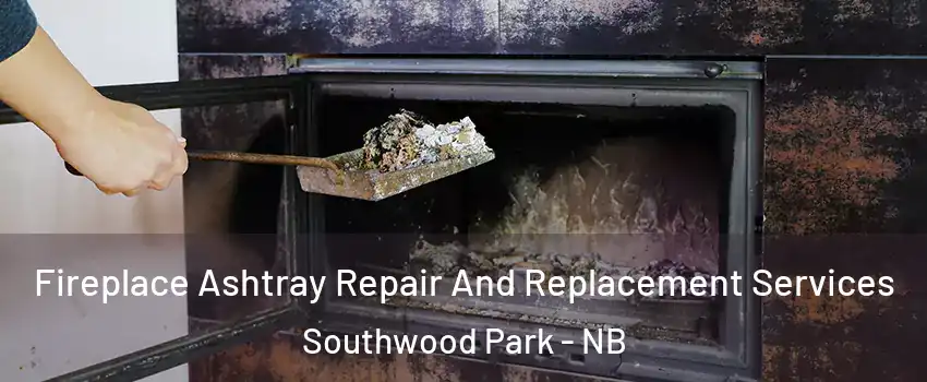  Fireplace Ashtray Repair And Replacement Services Southwood Park - NB