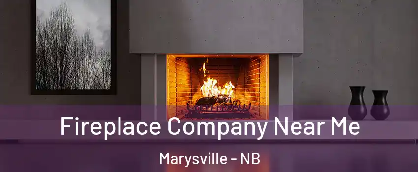  Fireplace Company Near Me Marysville - NB