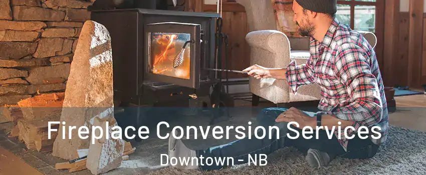  Fireplace Conversion Services Downtown - NB