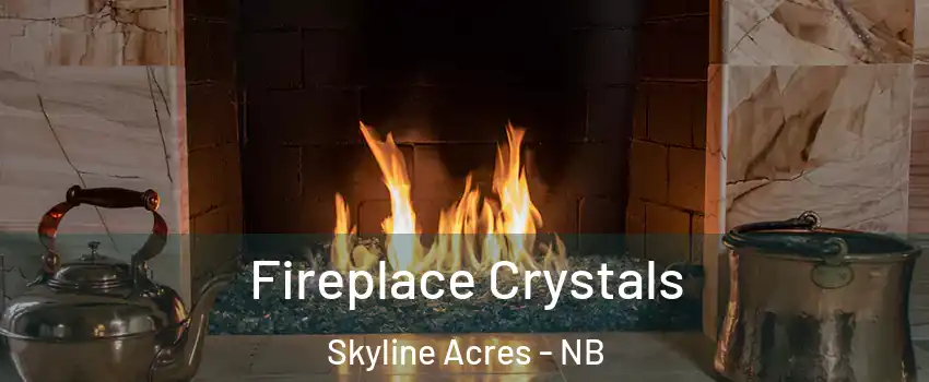  Fireplace Crystals Skyline Acres - NB