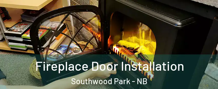  Fireplace Door Installation Southwood Park - NB