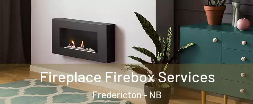 Fireplace Firebox Services Fredericton - NB