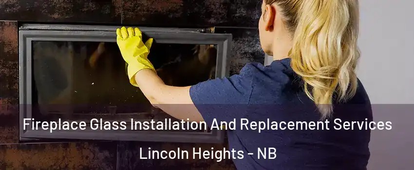  Fireplace Glass Installation And Replacement Services Lincoln Heights - NB