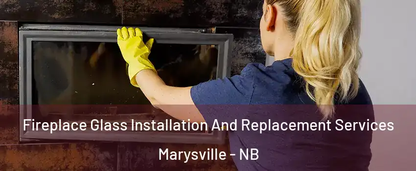  Fireplace Glass Installation And Replacement Services Marysville - NB
