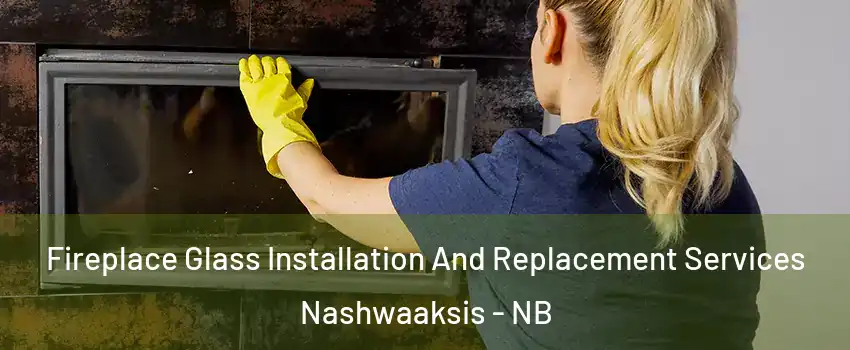  Fireplace Glass Installation And Replacement Services Nashwaaksis - NB