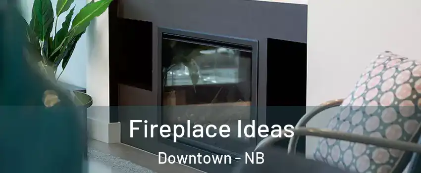  Fireplace Ideas Downtown - NB