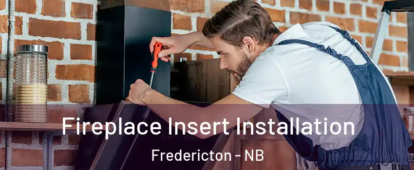 Fireplace Insert Installation Fredericton - NB