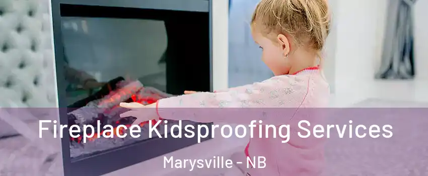  Fireplace Kidsproofing Services Marysville - NB