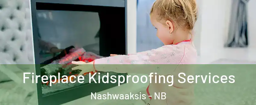 Fireplace Kidsproofing Services Nashwaaksis - NB