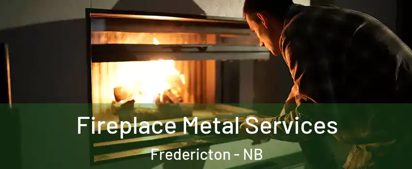  Fireplace Metal Services Fredericton - NB
