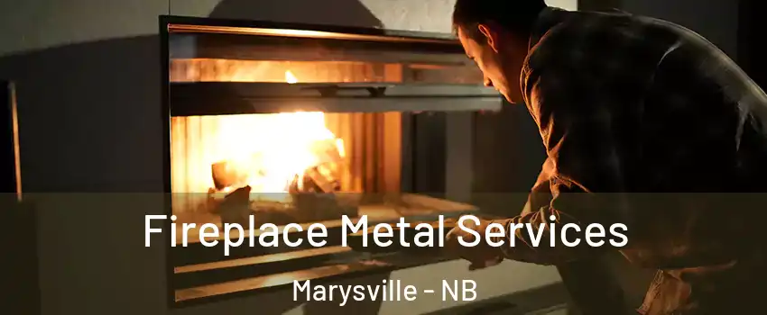  Fireplace Metal Services Marysville - NB
