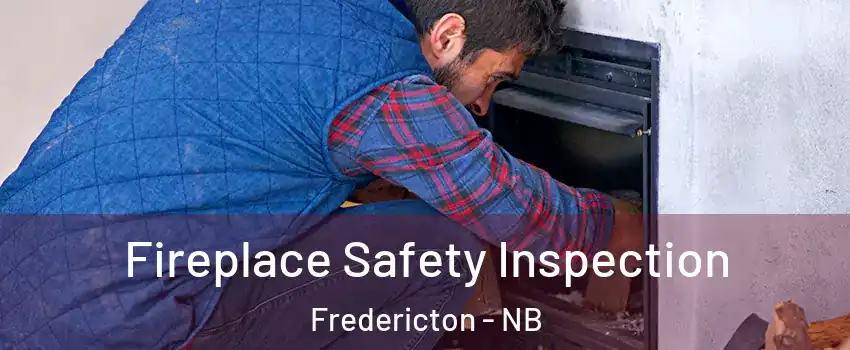  Fireplace Safety Inspection Fredericton - NB