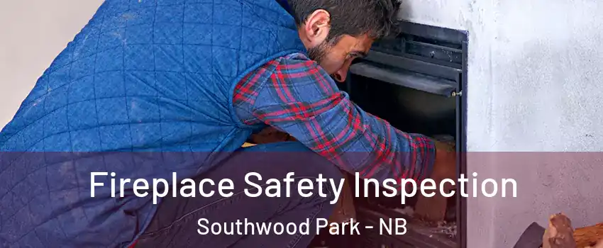  Fireplace Safety Inspection Southwood Park - NB