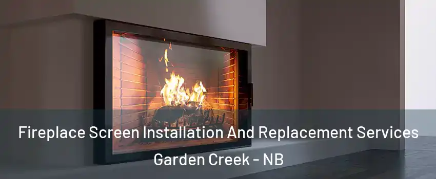  Fireplace Screen Installation And Replacement Services Garden Creek - NB