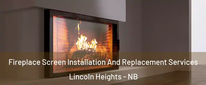  Fireplace Screen Installation And Replacement Services Lincoln Heights - NB