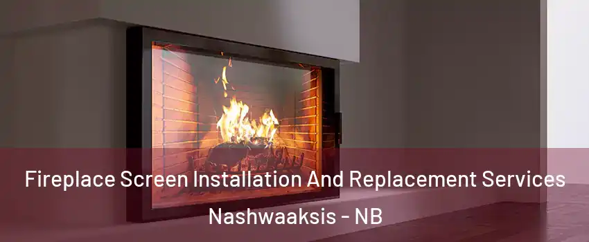  Fireplace Screen Installation And Replacement Services Nashwaaksis - NB