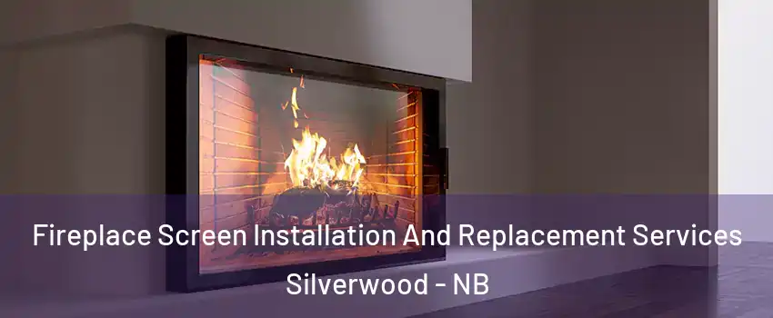  Fireplace Screen Installation And Replacement Services Silverwood - NB