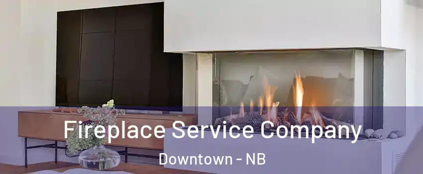  Fireplace Service Company Downtown - NB