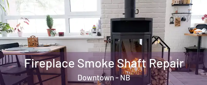  Fireplace Smoke Shaft Repair Downtown - NB
