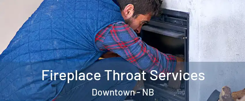 Fireplace Throat Services Downtown - NB