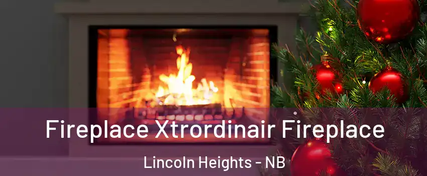  Fireplace Xtrordinair Fireplace Lincoln Heights - NB
