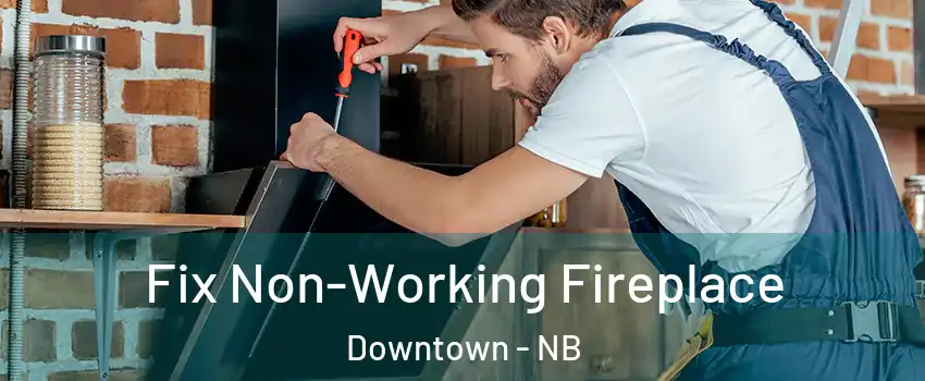  Fix Non-Working Fireplace Downtown - NB