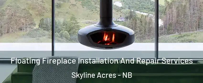  Floating Fireplace Installation And Repair Services Skyline Acres - NB