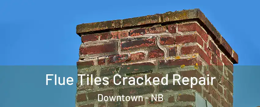  Flue Tiles Cracked Repair Downtown - NB