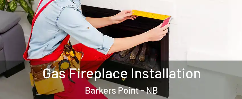  Gas Fireplace Installation Barkers Point - NB