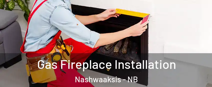  Gas Fireplace Installation Nashwaaksis - NB