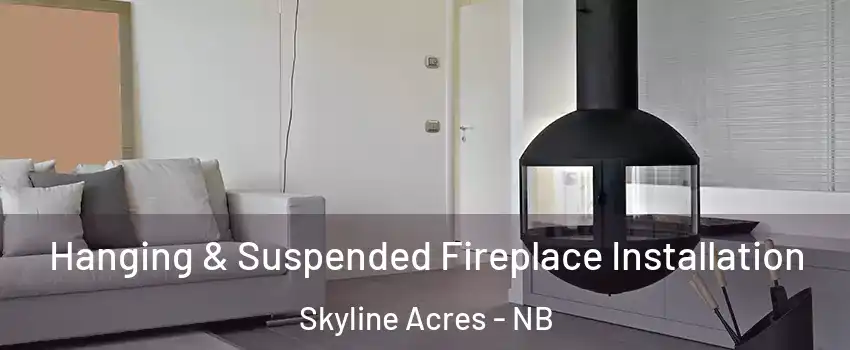  Hanging & Suspended Fireplace Installation Skyline Acres - NB
