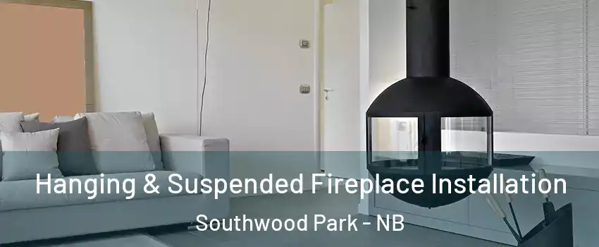  Hanging & Suspended Fireplace Installation Southwood Park - NB